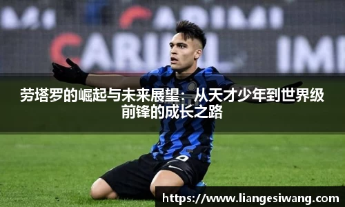 劳塔罗的崛起与未来展望：从天才少年到世界级前锋的成长之路